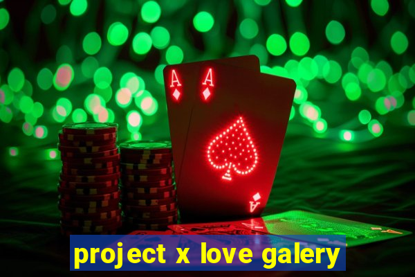 project x love galery